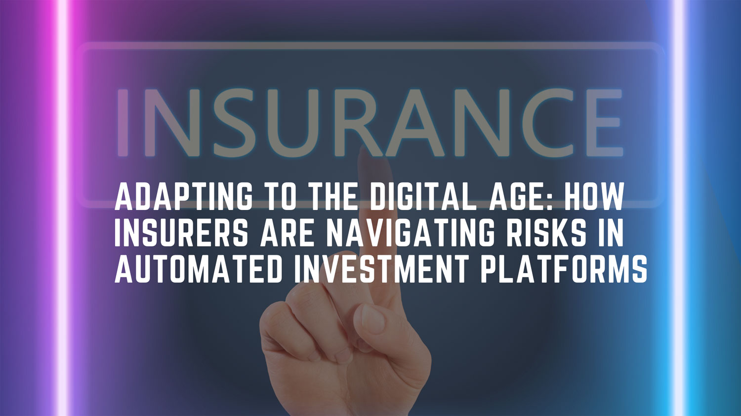 Adapting to the Digital Age: How Insurers Are Navigating Risks in Automated Investment Platforms