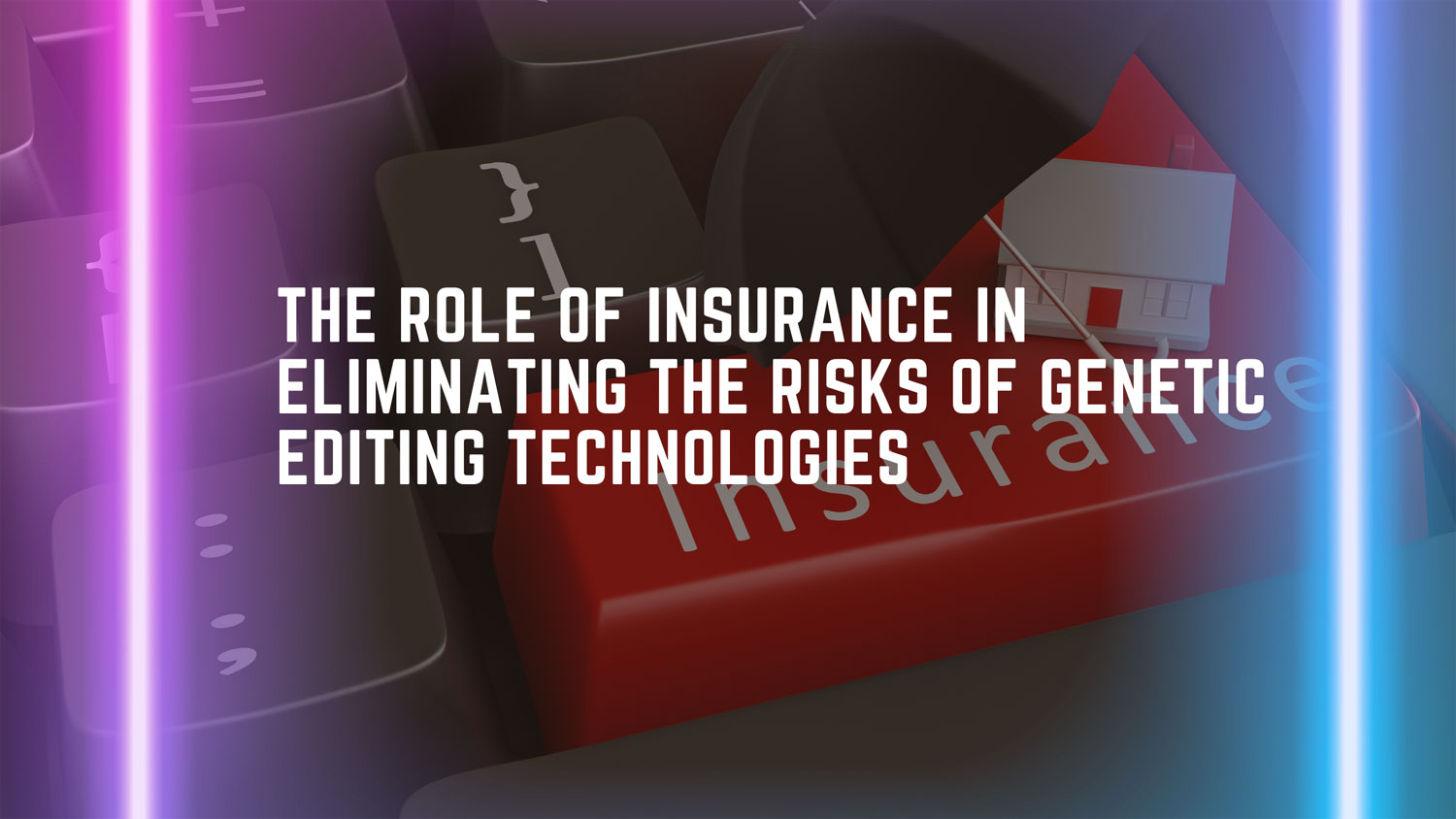 The Role of Insurance in Eliminating the Risks of Genetic Editing Technologies