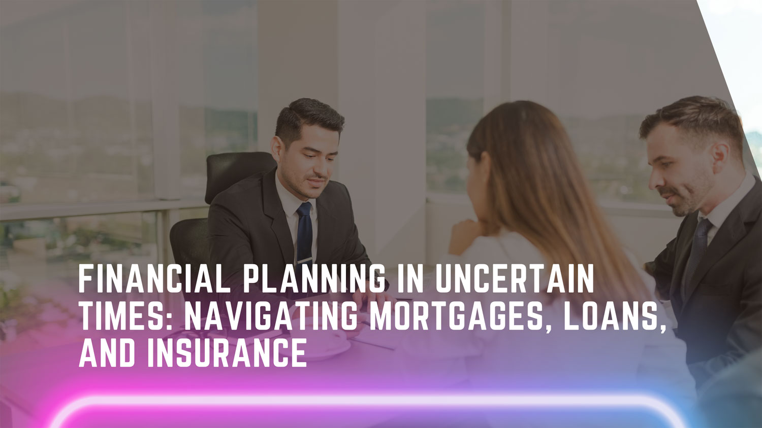 Financial Planning in Uncertain Times: Navigating Mortgages, Loans, and Insurance