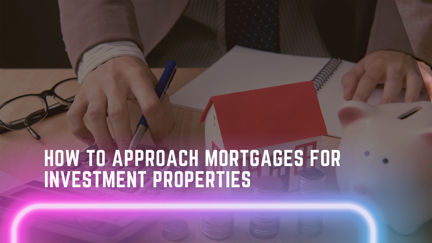 How to Approach Mortgages for Investment Properties