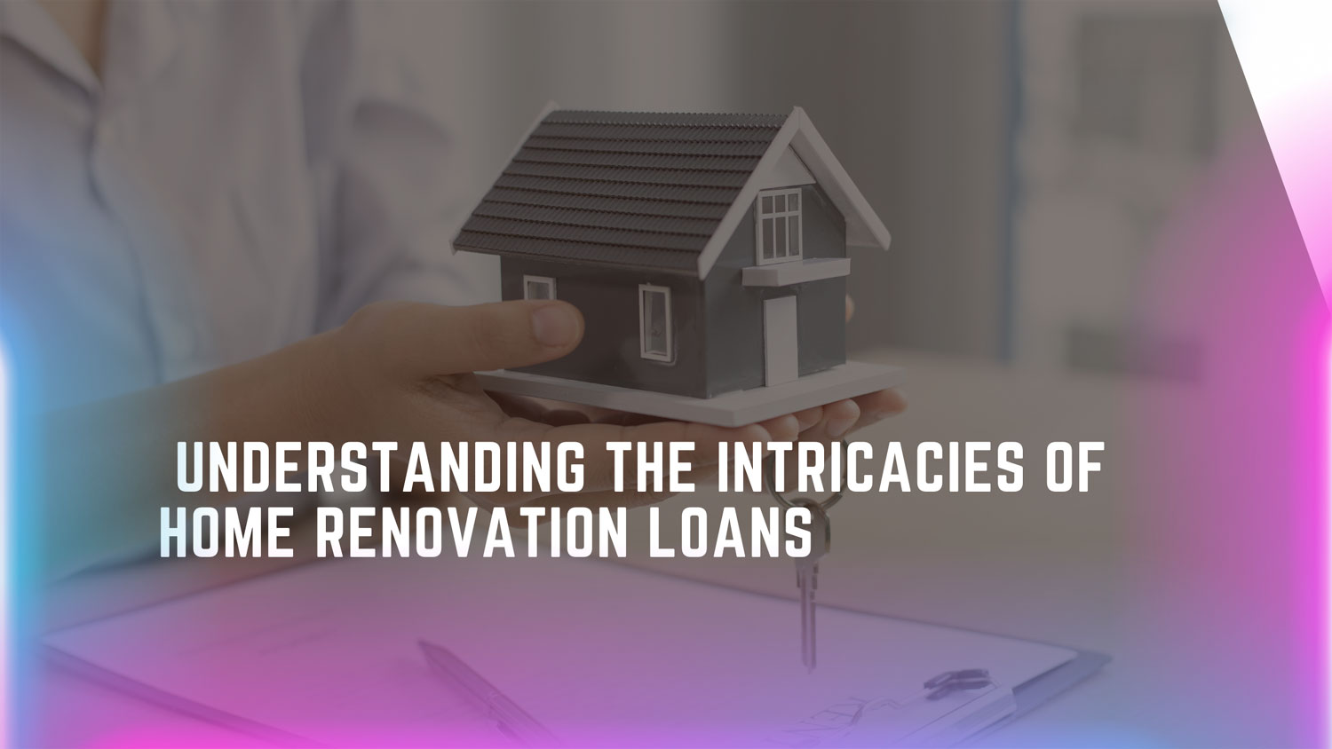 Understanding the Intricacies of Home Renovation Loans